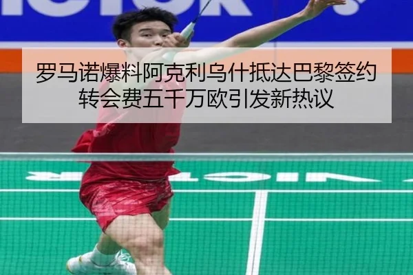 罗马诺爆料阿克利乌什抵达巴黎签约 转会费五千万欧引发新热议